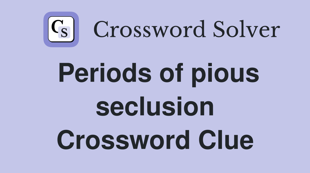 Periods of pious seclusion Crossword Clue