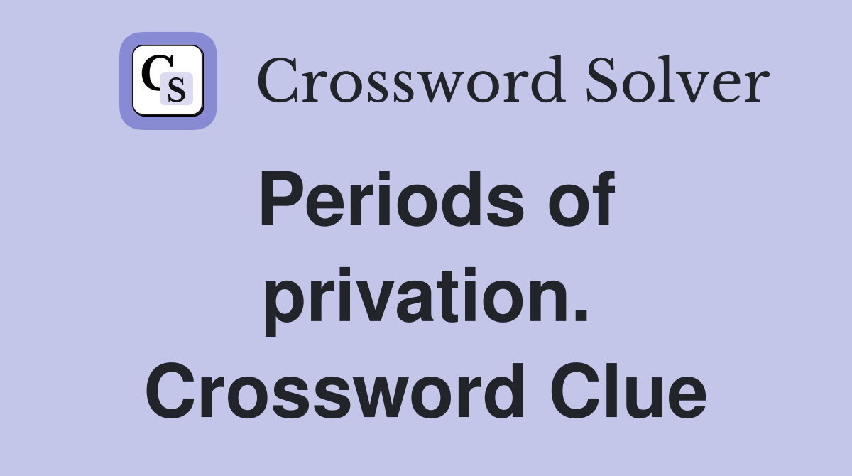 Periods of privation. Crossword Clue