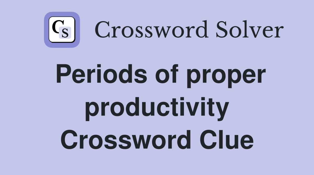 Periods of proper productivity Crossword Clue