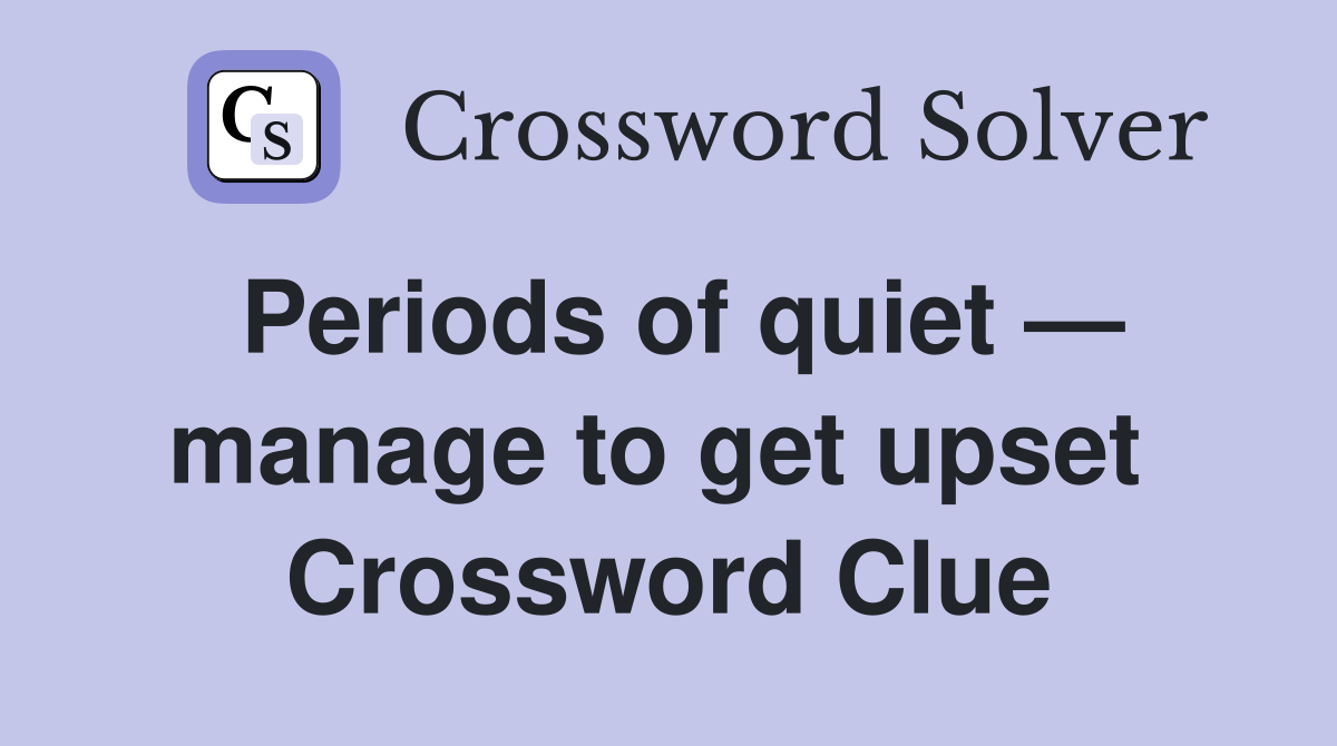 Periods of quiet — manage to get upset  Crossword Clue