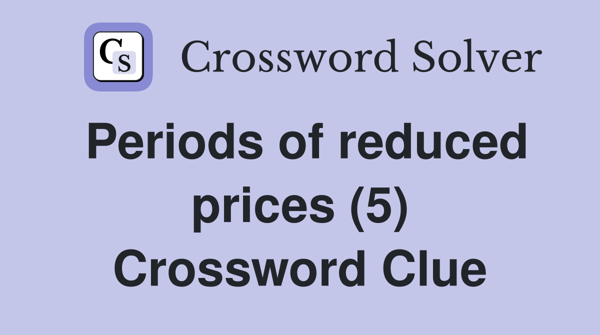 Periods of reduced prices (5) Crossword Clue