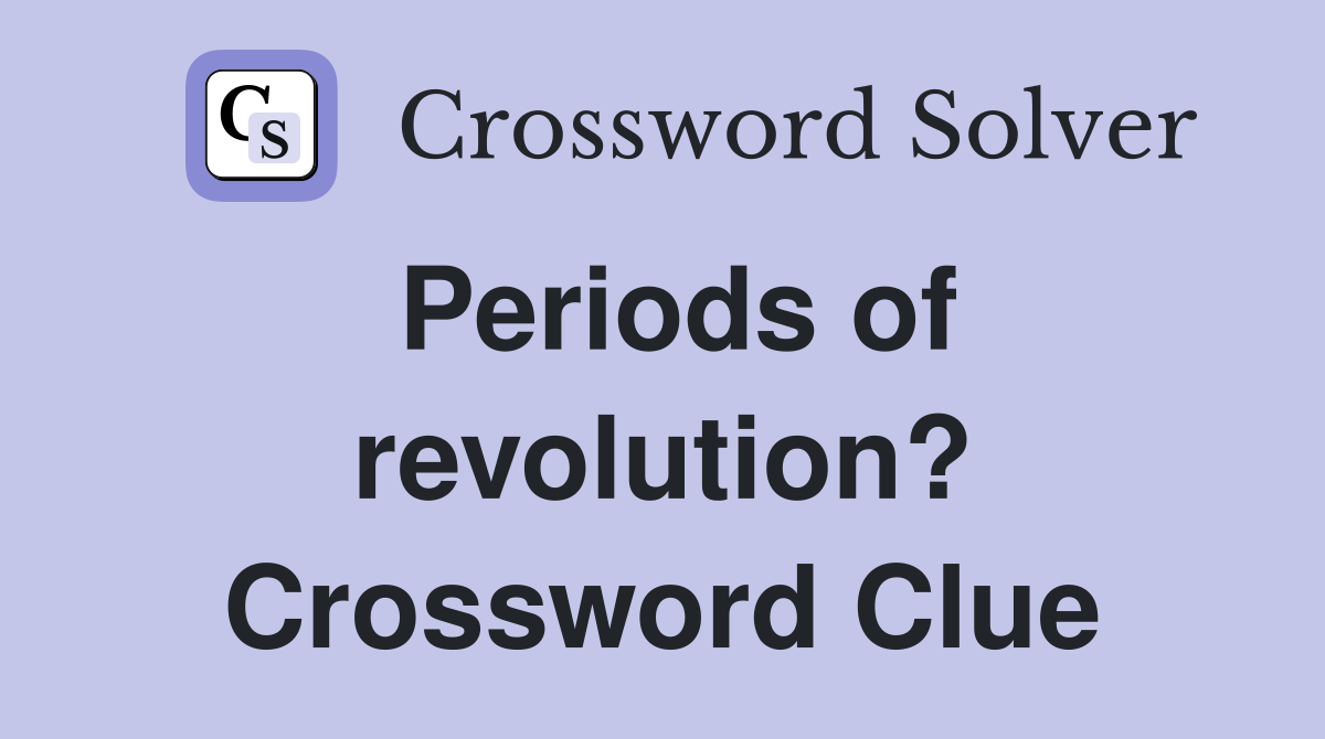 Periods of revolution? Crossword Clue