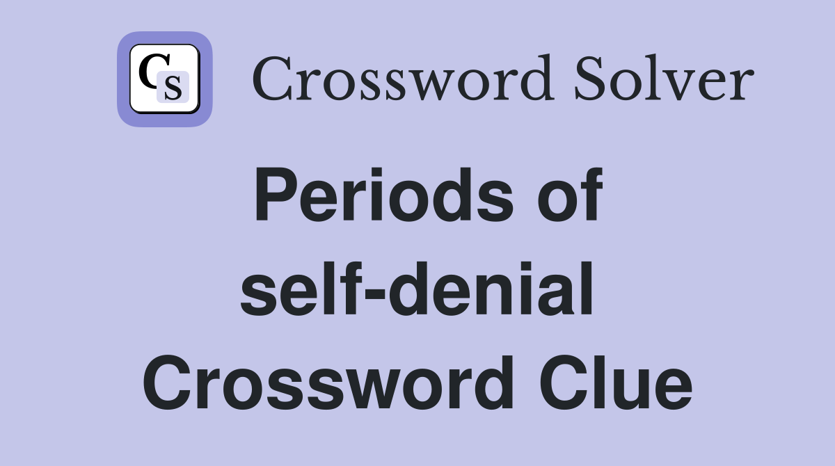 Periods of self-denial Crossword Clue