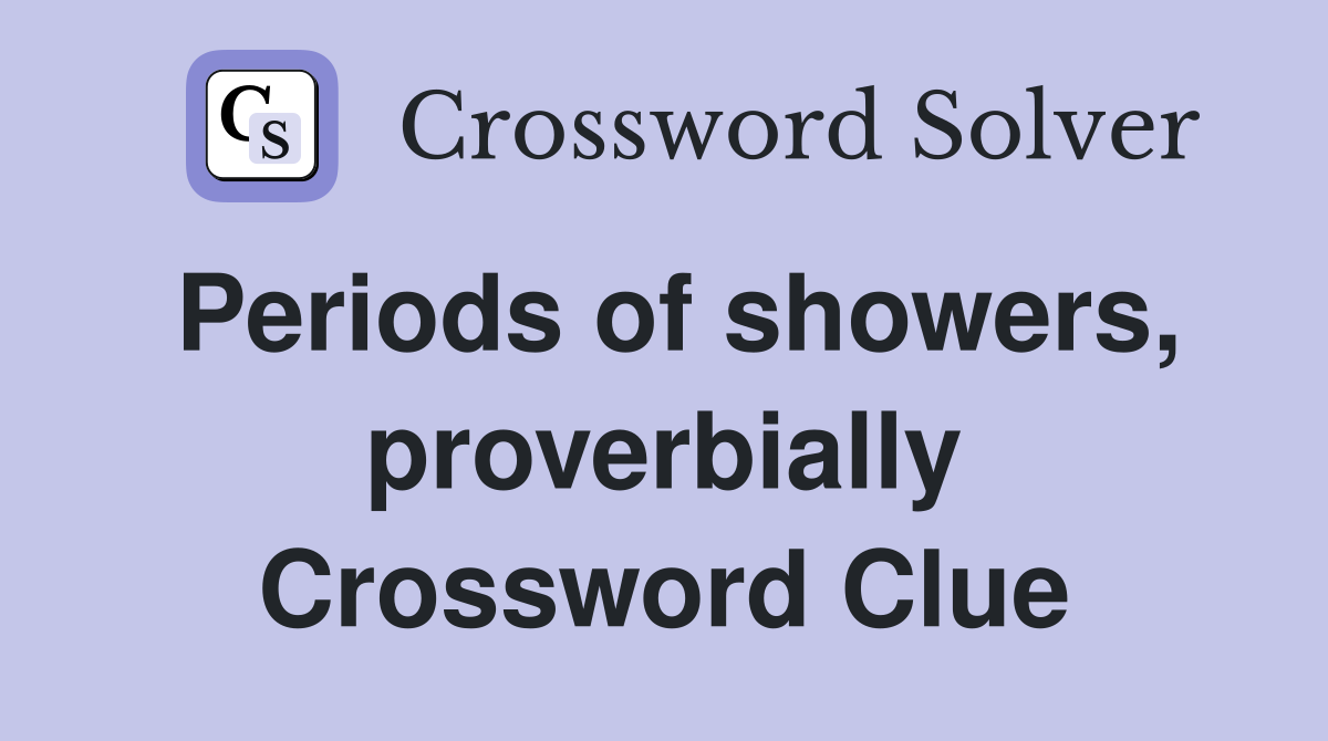 Periods of showers, proverbially Crossword Clue