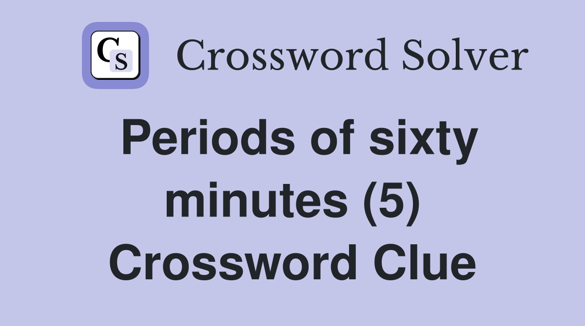 Periods of sixty minutes (5) Crossword Clue