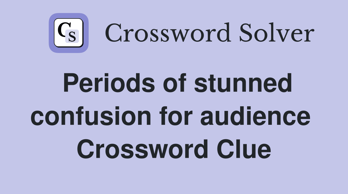 Periods of stunned confusion for audience  Crossword Clue