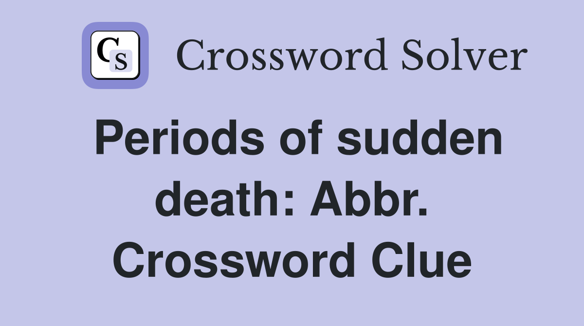Periods of sudden death: Abbr. Crossword Clue