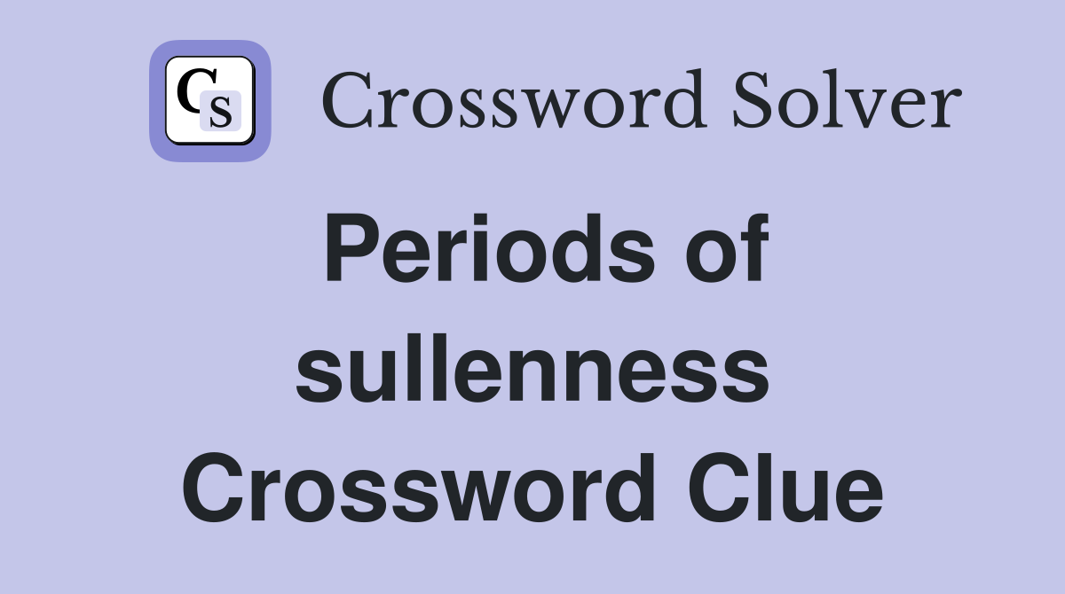 Periods of sullenness Crossword Clue