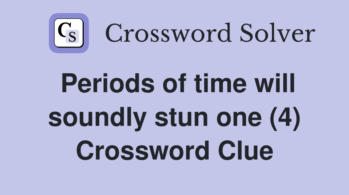 Periods of time will soundly stun one (4) Crossword Clue