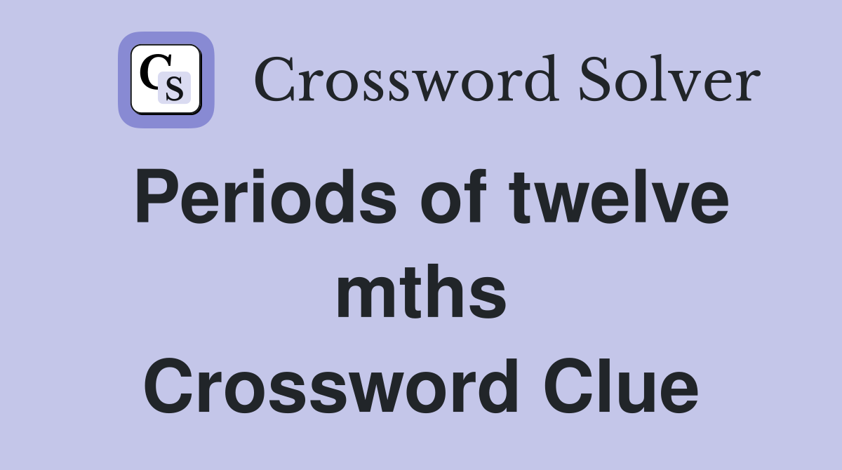 Periods of twelve mths Crossword Clue