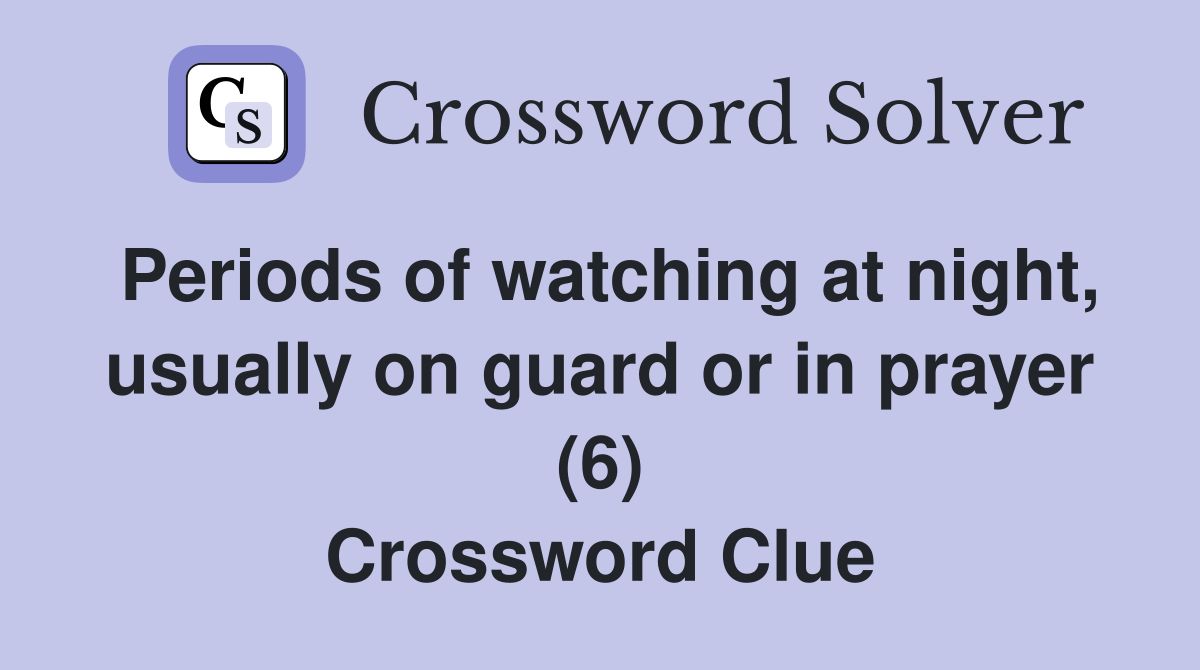 Periods of watching at night, usually on guard or in prayer (6) Crossword Clue