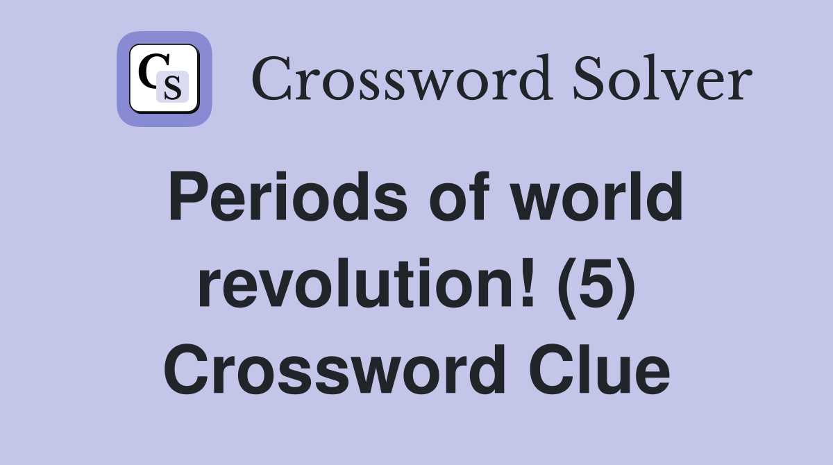 Periods of world revolution! (5) Crossword Clue