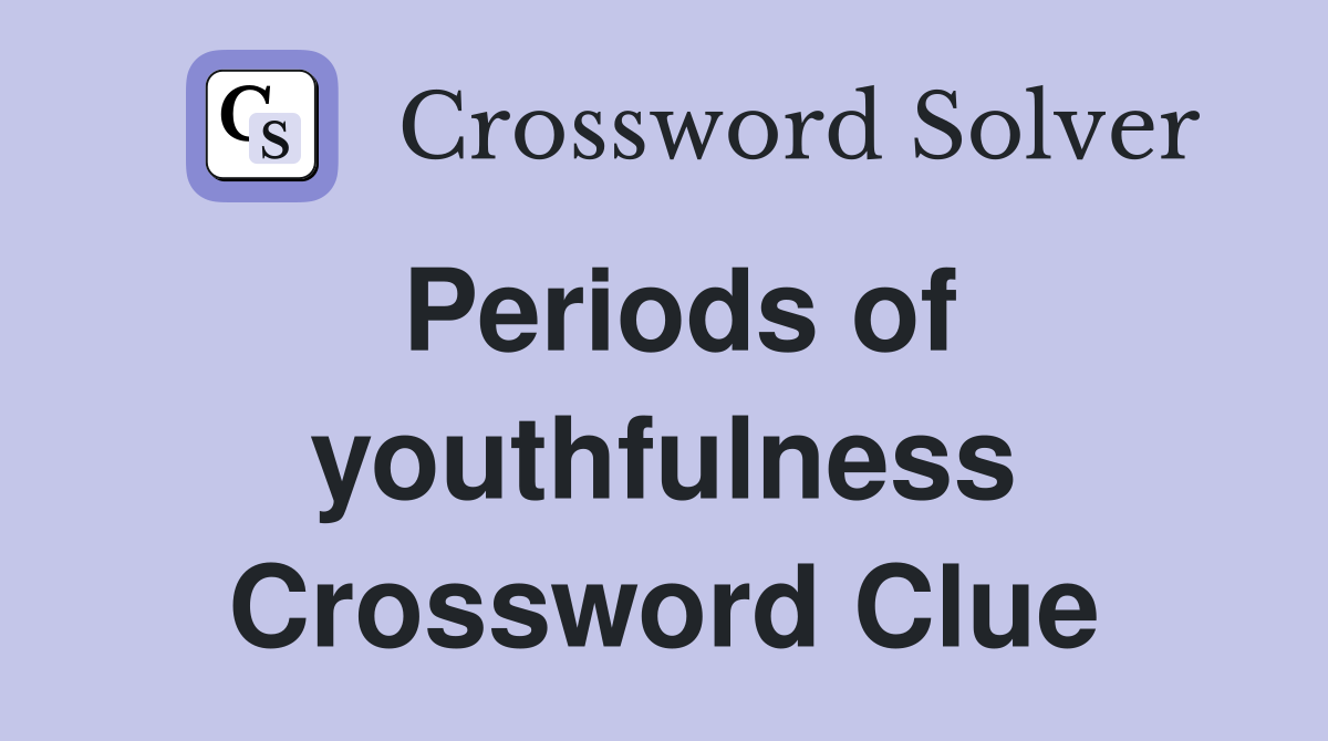 Periods of youthfulness Crossword Clue