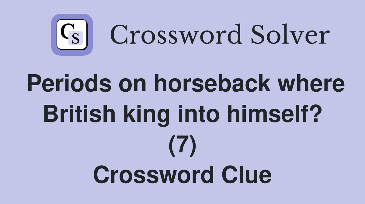 Periods on horseback where British king into himself? (7) Crossword Clue