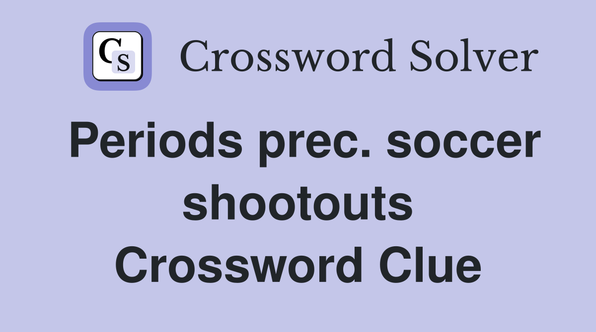 Periods prec. soccer shootouts Crossword Clue