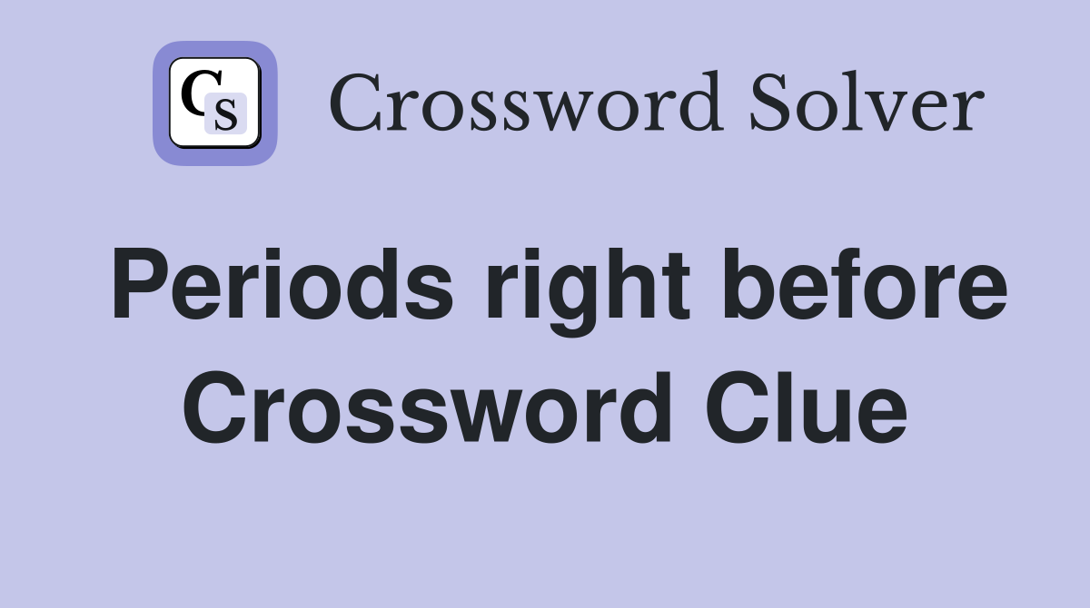 Periods right before Crossword Clue