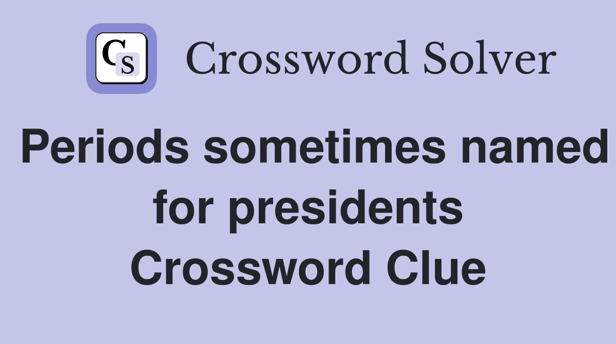 Periods sometimes named for presidents Crossword Clue
