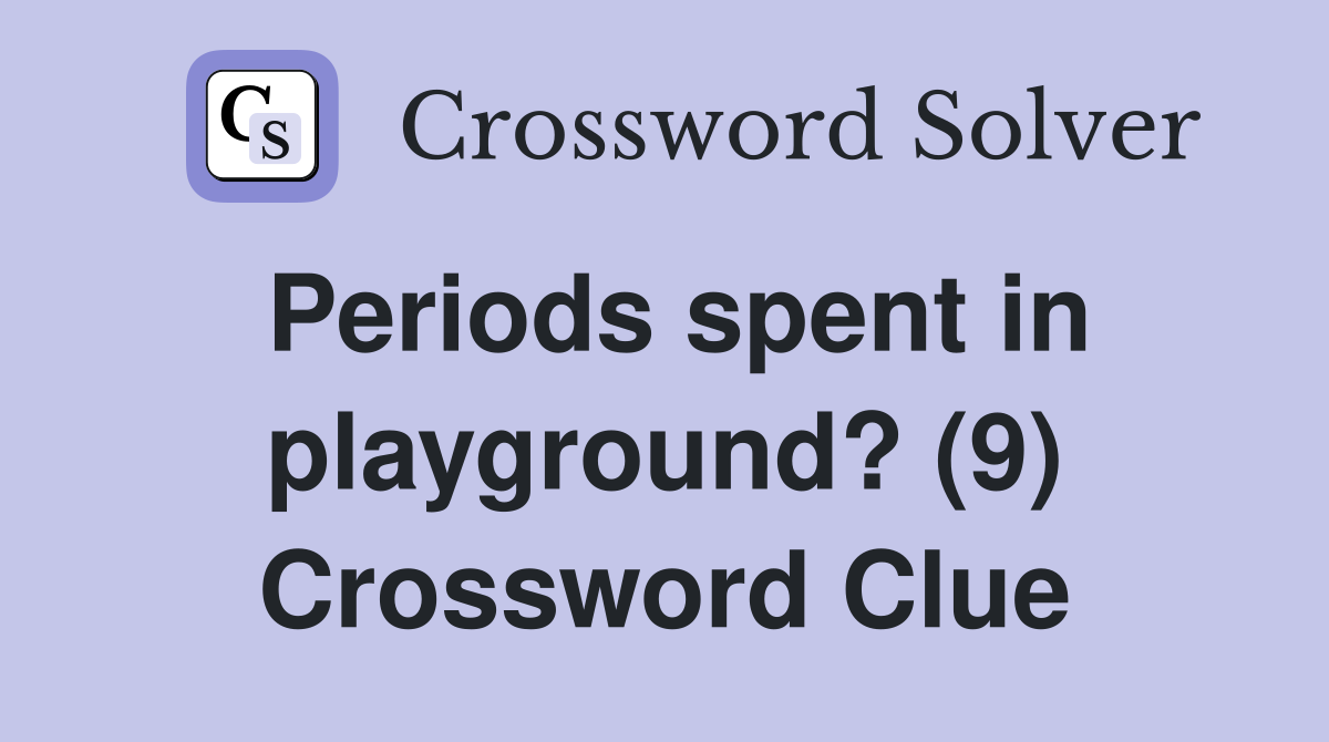 Periods spent in playground? (9) Crossword Clue