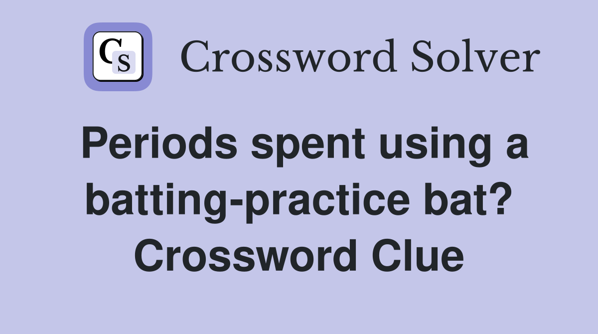 Periods spent using a batting-practice bat? Crossword Clue