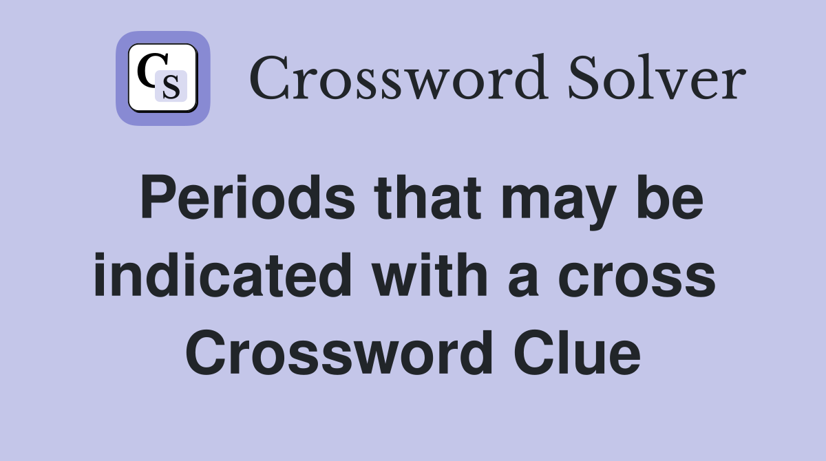 Periods that may be indicated with a cross  Crossword Clue