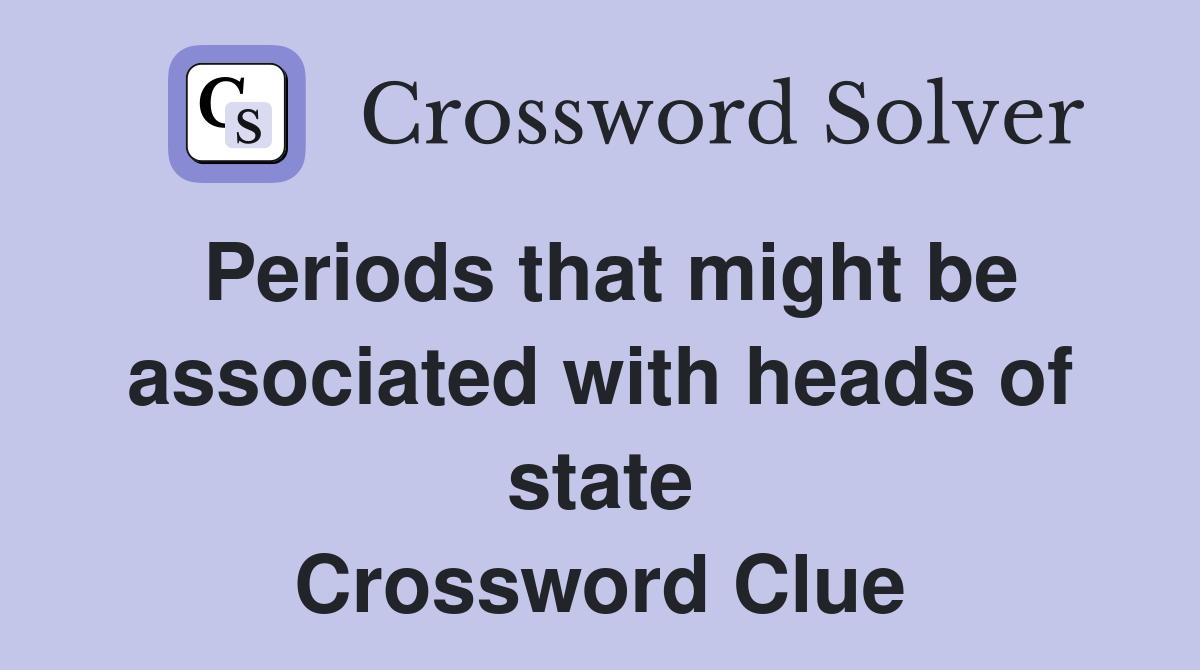 Periods that might be associated with heads of state Crossword Clue