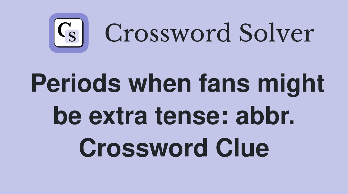 Periods when fans might be extra tense: abbr. Crossword Clue