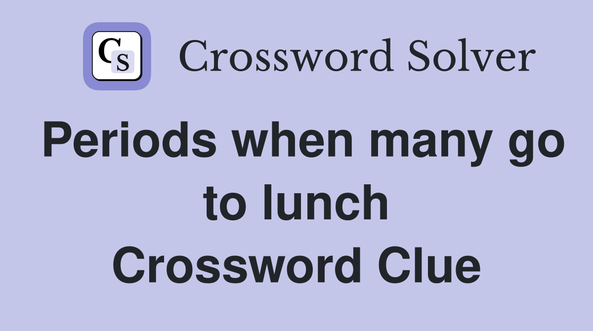 Periods when many go to lunch Crossword Clue