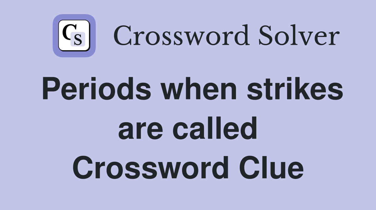 Periods when strikes are called Crossword Clue