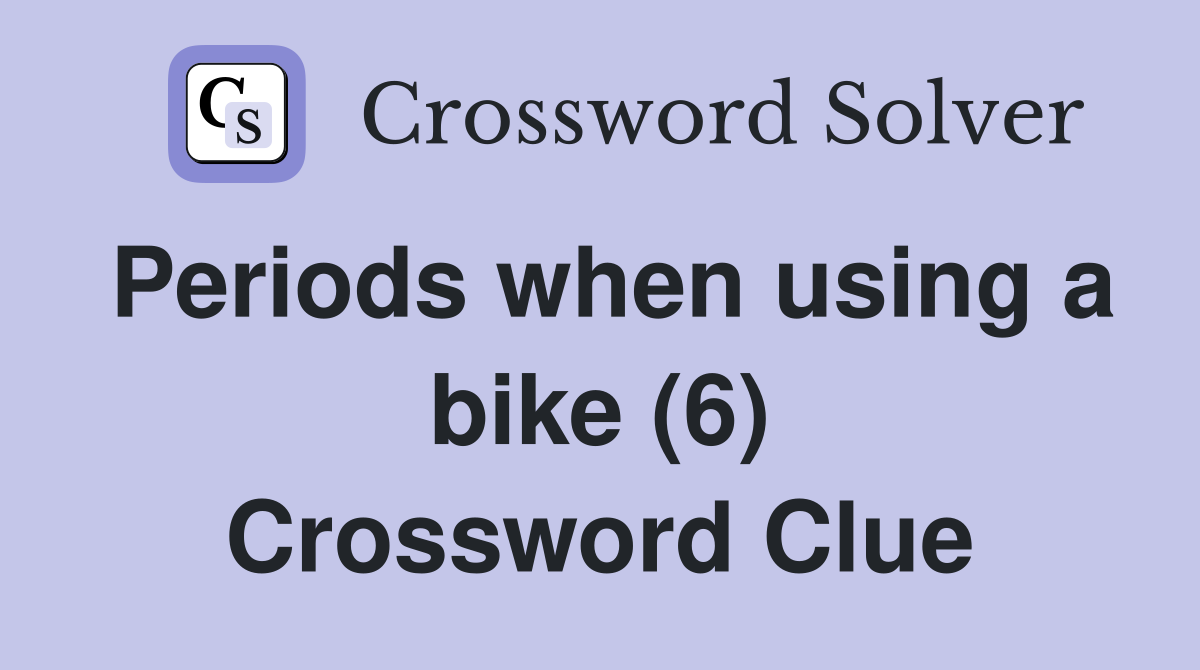Periods when using a bike (6) Crossword Clue