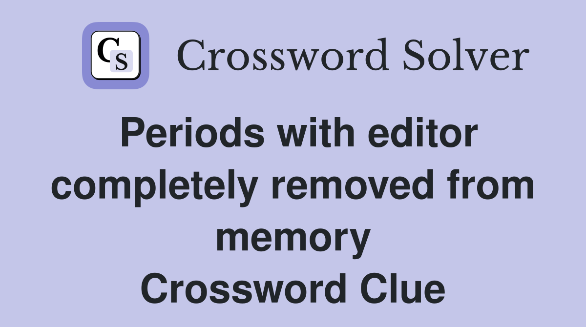 Periods with editor completely removed from memory Crossword Clue