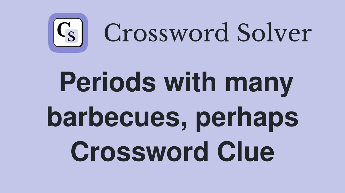 Periods with many barbecues, perhaps Crossword Clue