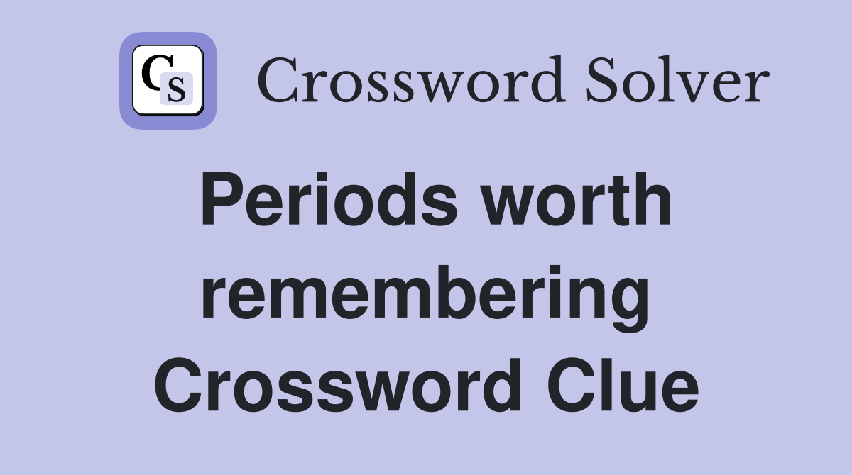Periods worth remembering Crossword Clue