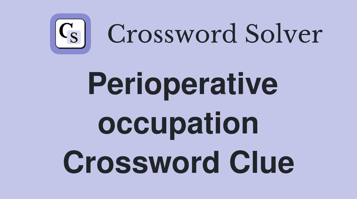 Perioperative occupation Crossword Clue