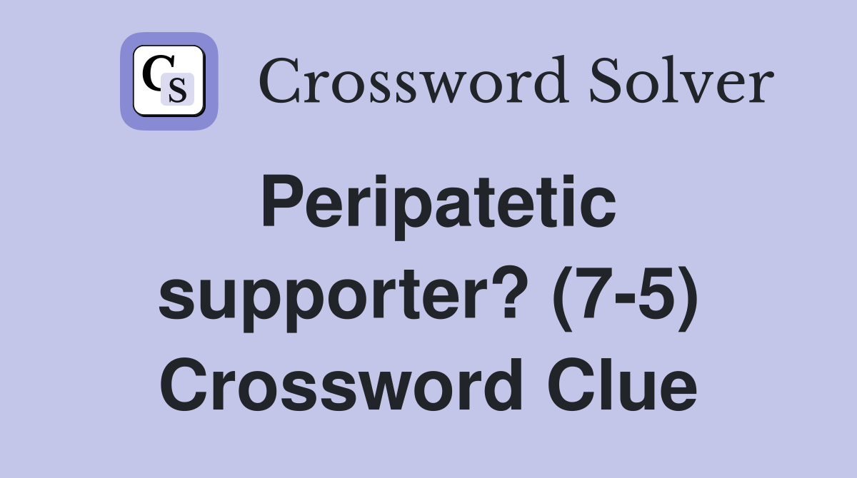 Peripatetic supporter? (7-5) Crossword Clue