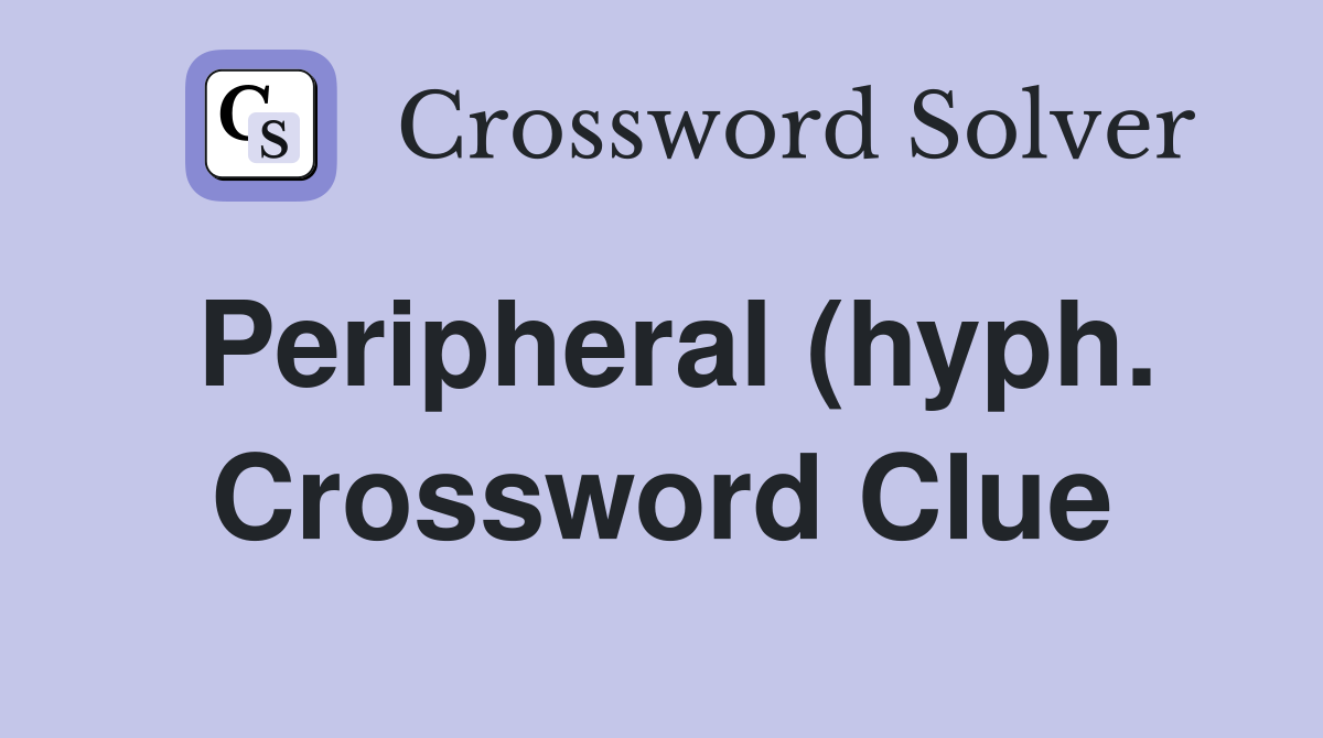 Peripheral (hyph ) Crossword Clue Answers Crossword Solver Peripheral (hyph ) Crossword Clue Answers Crossword Solver