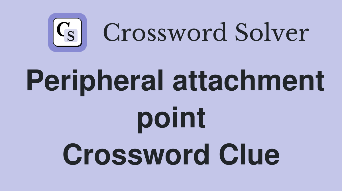 Peripheral attachment point Crossword Clue