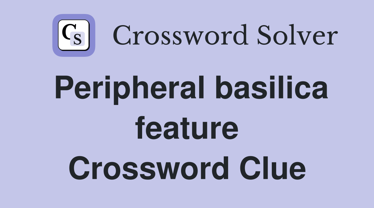 Peripheral basilica feature Crossword Clue