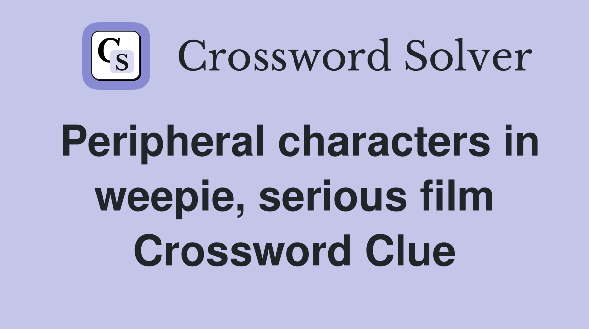 Peripheral characters in weepie, serious film Crossword Clue