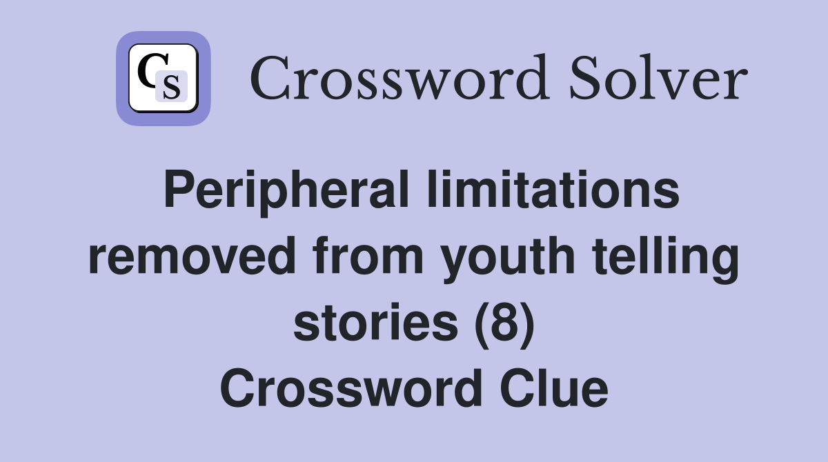 Peripheral limitations removed from youth telling stories (8) Crossword Clue