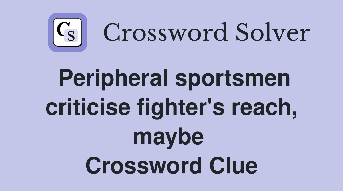 Peripheral sportsmen criticise fighter's reach, maybe  Crossword Clue