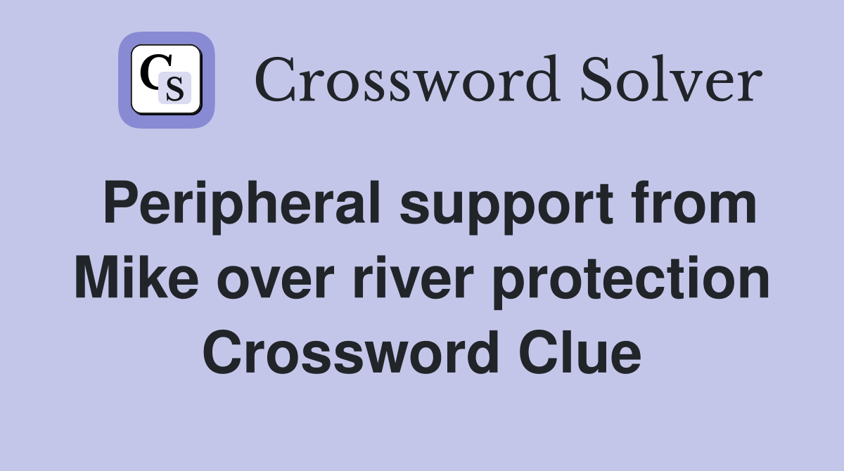 Peripheral support from Mike over river protection Crossword Clue
