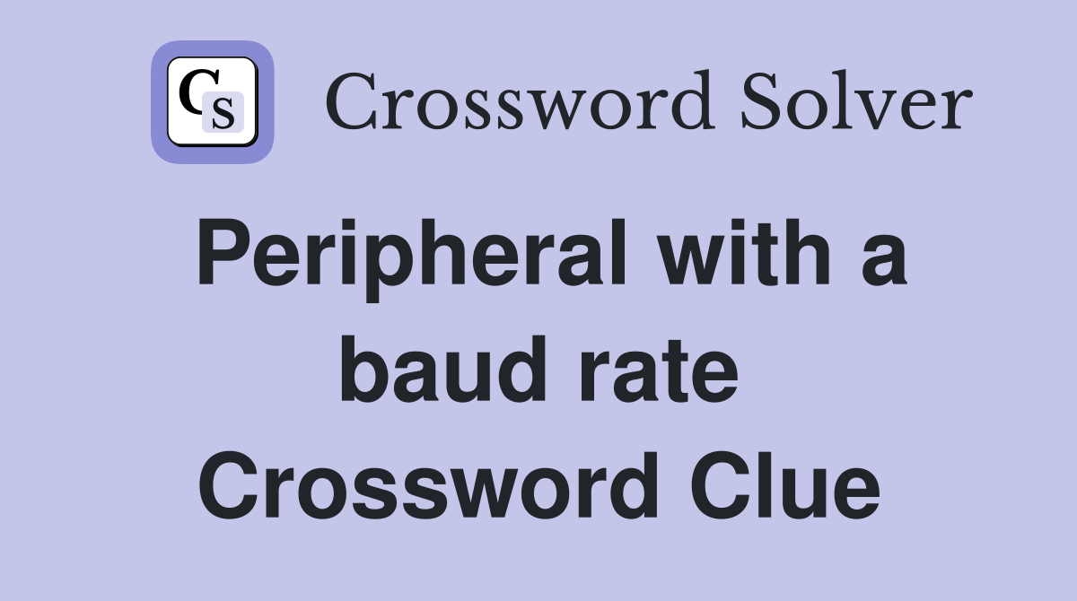 Peripheral with a baud rate Crossword Clue
