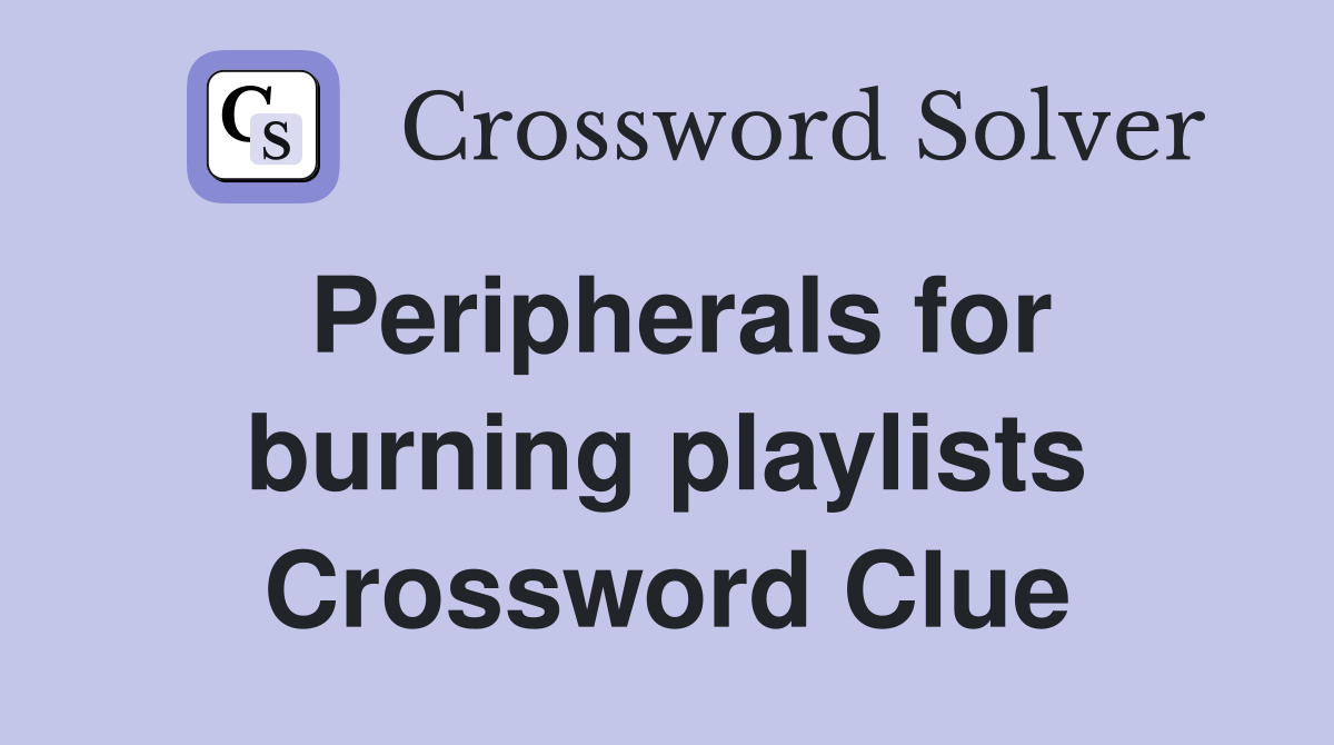 Peripherals for burning playlists Crossword Clue