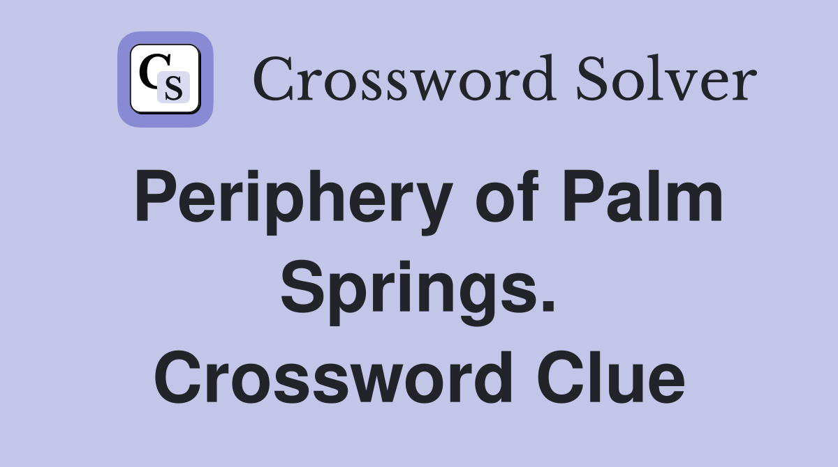 Periphery of Palm Springs. Crossword Clue