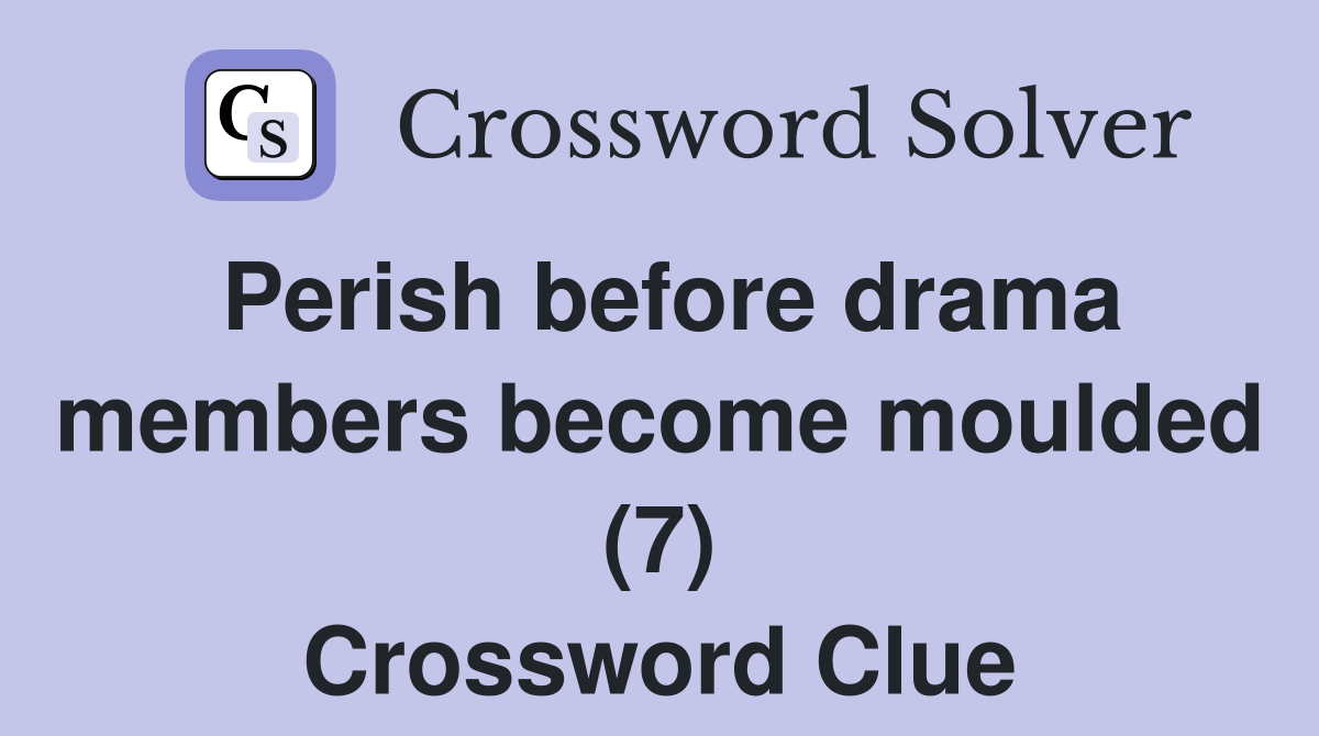 Perish before drama members become moulded (7) Crossword Clue