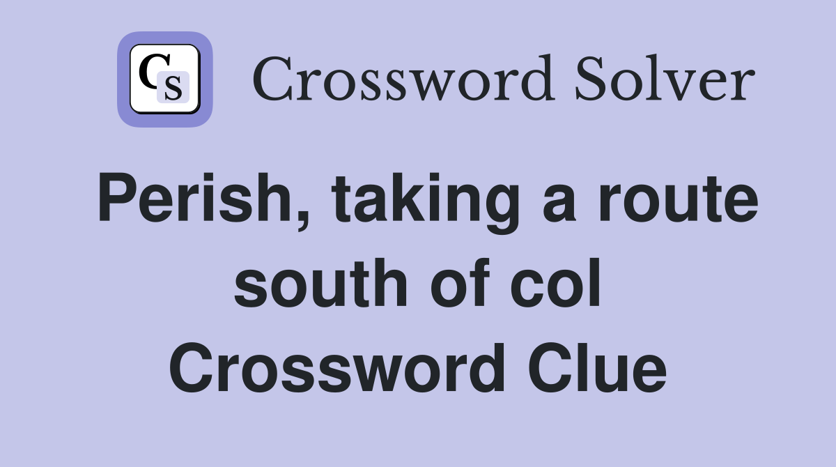 Perish, taking a route south of col Crossword Clue