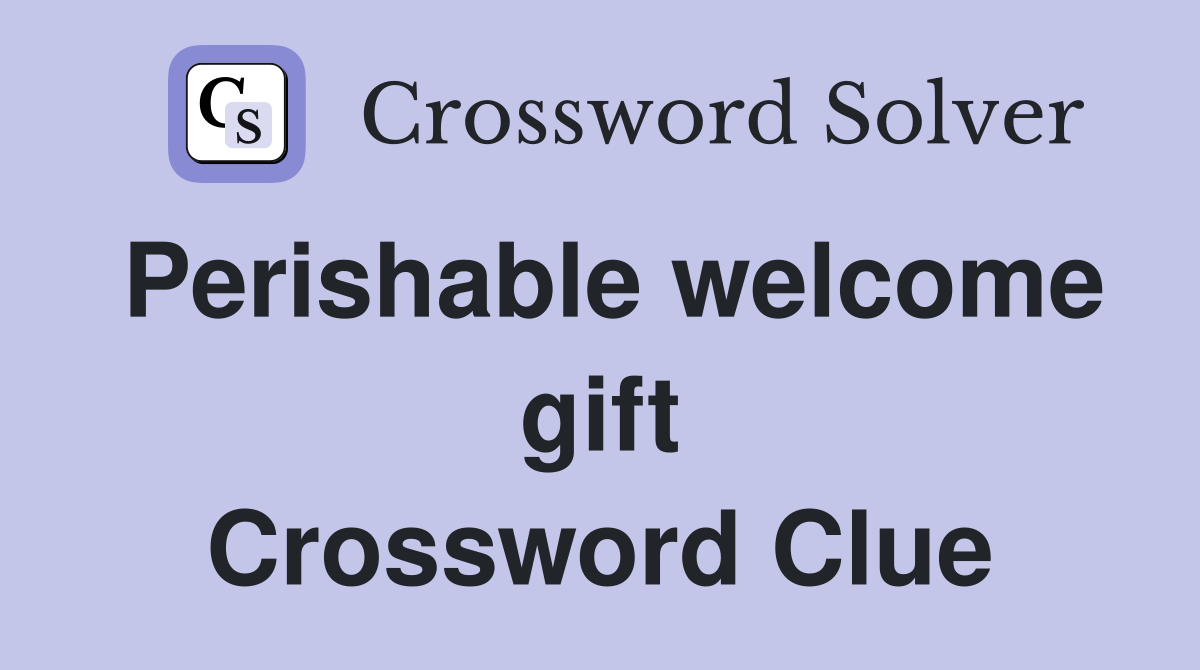 Perishable welcome gift Crossword Clue