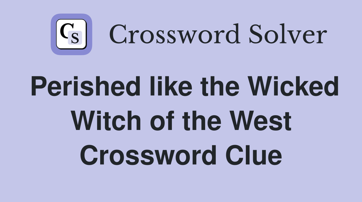 Perished like the Wicked Witch of the West Crossword Clue