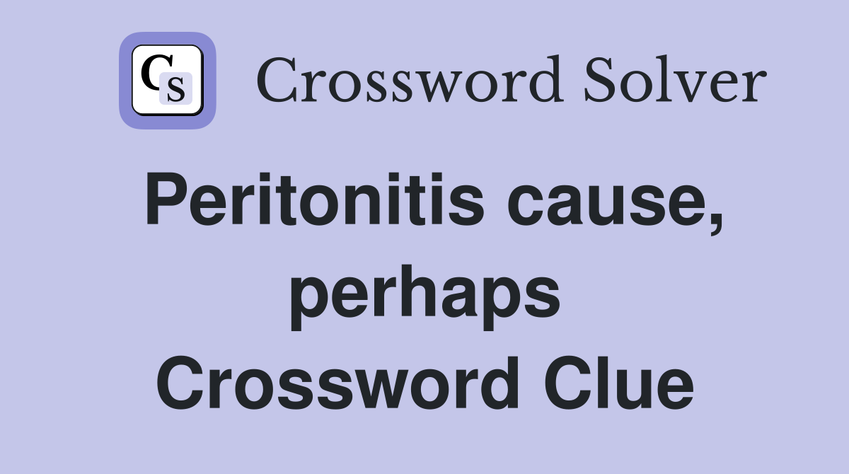 Peritonitis cause, perhaps Crossword Clue