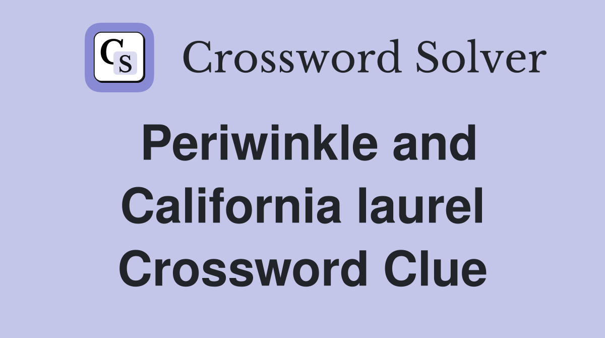 Periwinkle and California laurel Crossword Clue